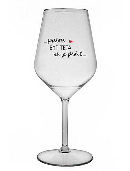 ...PRETOŽE BYŤ TETA NIE JE PRDEL... - priehľadný nerozbitný pohár na víno 470 ml