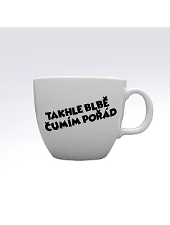 TAKHLE BLBĚ ČUMÍM POŘÁD - MEGA XXL keramický hrnek 1000 ml