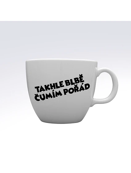 TAKHLE BLBĚ ČUMÍM POŘÁD - MEGA XXL keramický hrnek 1000 ml