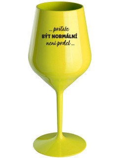 ...PROTOŽE BÝT NORMÁLNÍ NENÍ PRDEL... - žlutá nerozbitná sklenice na víno 470 ml