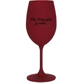 NÁS KRÁSNYCH JE MÁLO. - bordovy pohár na víno 350 ml