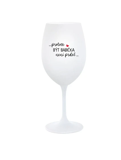 ...PROTOŽE BÝT BABIČKA NENÍ PRDEL.. - bílá  sklenice na víno 350 ml