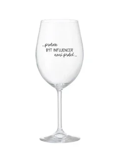 PROTOŽE BÝT INFLUENCER NENÍ PRDEL - čirá sklenice na víno 350 ml