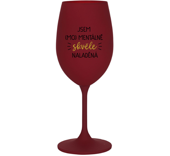 JSEM (MO)MENTÁLNĚ SKVĚLE NALADĚNÁ - bordo sklenice na víno 350 ml