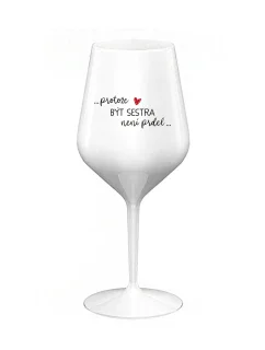 PROTOŽE BÝT SESTRA NENÍ PRDEL - bílá nerozbitná sklenice na víno 470 ml