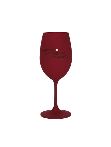 PROTOŽE BÝT ASISTENTKA NENÍ PRDEL - bordo sklenice na víno 350 ml PROTOŽE BÝT ASISTENTKA NENÍ PRDEL - bordo sklenice na víno 350 ml