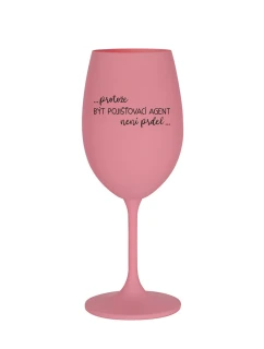 PROTOŽE BÝT POJIŠŤOVACÍ AGENT NENÍ PRDEL - růžová sklenice na víno 350 ml