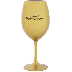 NERUŠIŤ! PROKRASTINUJEM! - zlatý pohár na víno 350 ml NERUŠIŤ! PROKRASTINUJEM! - zlatý pohár na víno 350 ml