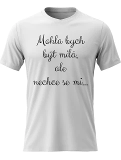 Dámské bavlněné tričko s potiskem - MOHLA BYCH BÝT MILÁ, ALE NECHCE SE MI - bílé
