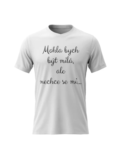 Dámské bavlněné tričko s potiskem - MOHLA BYCH BÝT MILÁ, ALE NECHCE SE MI - bílé