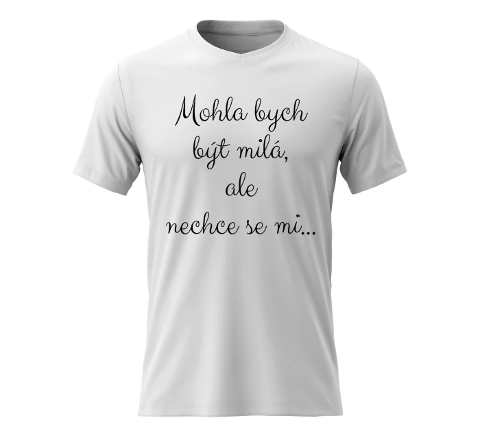 Dámské bavlněné tričko s potiskem - MOHLA BYCH BÝT MILÁ, ALE NECHCE SE MI - bílé