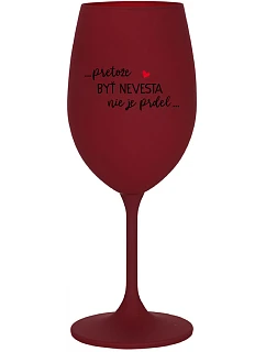 ...PRETOŽE BYŤ NEVESTA NIE JE PRDEL... - bordovy pohár na víno 350 ml
