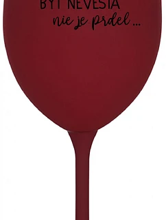 ...PRETOŽE BYŤ NEVESTA NIE JE PRDEL... - bordovy pohár na víno 350 ml