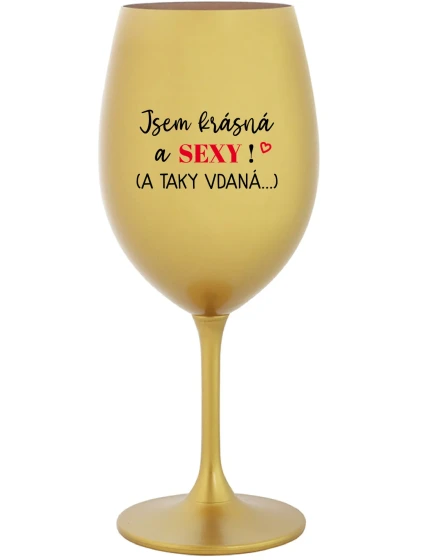 JSEM KRÁSNÁ A SEXY! (A TAKY VDANÁ...) - zlatá sklenice na víno 350 ml JSEM KRÁSNÁ A SEXY! (A TAKY VDANÁ...) - zlatá sklenice na víno 350 ml