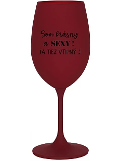 SOM KRÁSNY A SEXY! (A TIEŽ VTIPNÝ...) - bordovy pohár na víno 350 ml