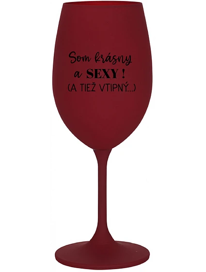 SOM KRÁSNY A SEXY! (A TIEŽ VTIPNÝ...) - bordovy pohár na víno 350 ml