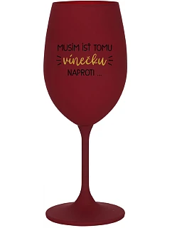 MUSÍM ÍSŤ TOMU VÍNEČKU NAPROTI... - bordovy pohár na víno 350 ml