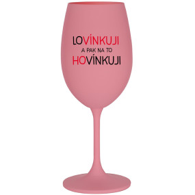 LOVÍNKUJI A PAK NA TO HOVÍNKUJI - růžová sklenice na víno 350 ml