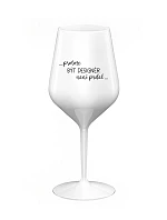 PROTOŽE BÝT DESIGNÉR NENÍ PRDEL - bílá nerozbitná sklenice na víno 470 ml