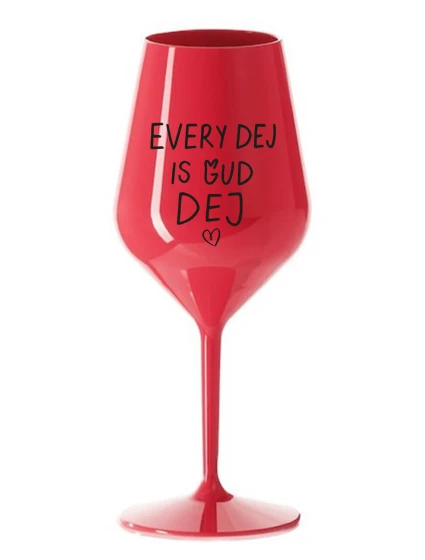 EVERY DEJ IS GUD DEJ - červená nerozbitná sklenice na víno 470 ml