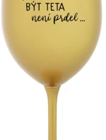 ...PROTOŽE BÝT TETA NENÍ PRDEL... - zlatá sklenice na víno 350 ml