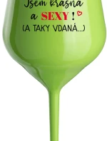 JSEM KRÁSNÁ A SEXY! (A TAKY VDANÁ...) - zelená nerozbitná sklenice na víno 470 ml