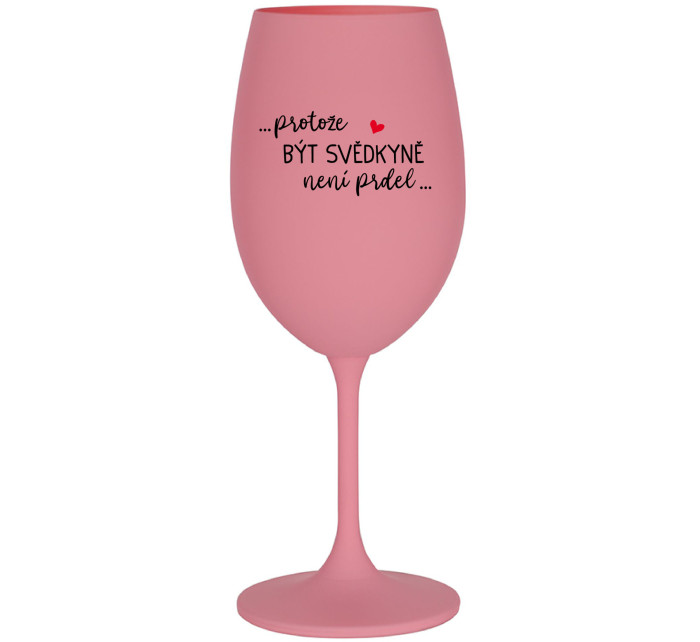 ...PROTOŽE BÝT SVĚDKYNĚ NENÍ PRDEL... - růžová sklenice na víno 350 ml