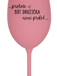 ...PROTOŽE BÝT DRUŽIČKA NENÍ PRDEL... - růžová sklenice na víno 350 ml