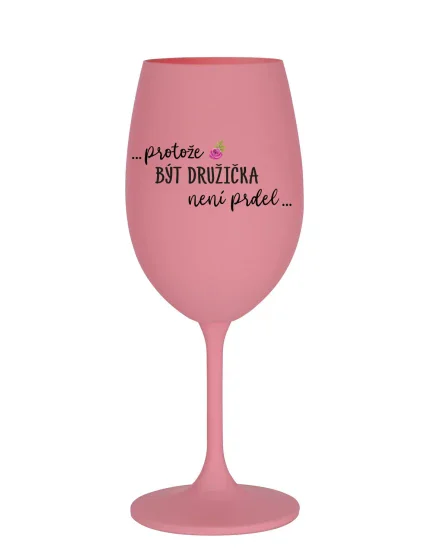 ...PROTOŽE BÝT DRUŽIČKA NENÍ PRDEL... - růžová sklenice na víno 350 ml ...PROTOŽE BÝT DRUŽIČKA NENÍ PRDEL... - růžová sklenice na víno 350 ml