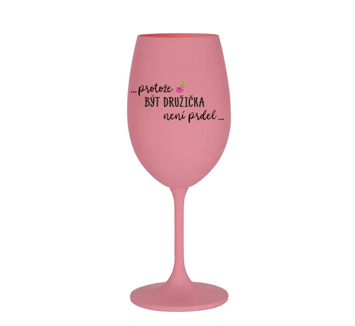 ...PROTOŽE BÝT DRUŽIČKA NENÍ PRDEL... - růžová sklenice na víno 350 ml ...PROTOŽE BÝT DRUŽIČKA NENÍ PRDEL... - růžová sklenice na víno 350 ml