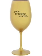 ...PROTOŽE BÝT DOKONALÝ NENÍ PRDEL... - zlatá sklenice na víno 350 ml
