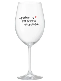 ...PRETOŽE BYŤ DOKTOR NIE JE PRDEL... - priehľadný pohár na víno 350 ml