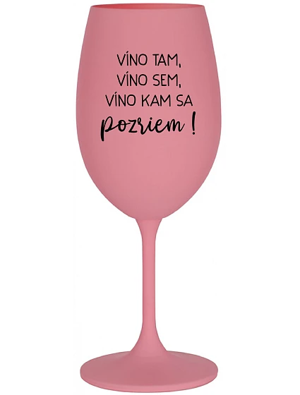 VÍNO TAM, VÍNO SEM, VÍNO KAM SA POZRIEM! - ružový pohár na víno 350 ml VÍNO TAM, VÍNO SEM, VÍNO KAM SA POZRIEM! - ružový pohár na víno 350 ml