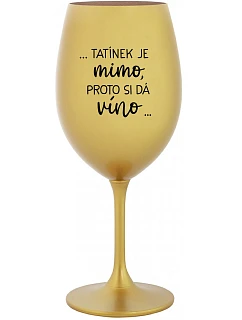 ...TATÍNEK JE MIMO, PROTO SI DÁ VÍNO... - zlatá sklenice na víno 350 ml