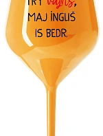 VEN AJ HEF TRÝ VAJNS, MAJ ÍNGLIŠ IS BEDR. - oranžová nerozbitná sklenice na víno 470 ml