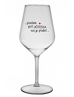 ...PRETOŽE BYŤ UČITEĽKA NIE JE PRDEL... - priehľadný nerozbitný pohár na víno 470 ml