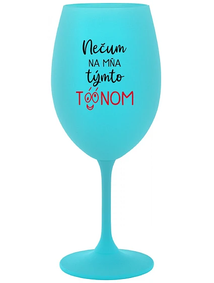 NEČUM NA MŇA TÝMTO TÓÓNOM - tyrkysový pohár na víno 350 ml