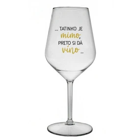 ...TATINKO JE MIMO, PRETO SI DÁ VÍNO... - priehľadný nerozbitný pohár na víno 470 ml ...TATINKO JE MIMO, PRETO SI DÁ VÍNO... - priehľadný nerozbitný pohár na víno 470 ml