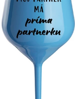 MŮJ PARTNER MÁ PRIMA PARTNERKU - modrá nerozbitná sklenice na víno 470 ml