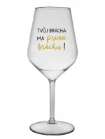 TVŮJ BRÁCHA MÁ PRIMA BRÁCHU! - čirá nerozbitná sklenice na víno 470 ml TVŮJ BRÁCHA MÁ PRIMA BRÁCHU! - čirá nerozbitná sklenice na víno 470 ml