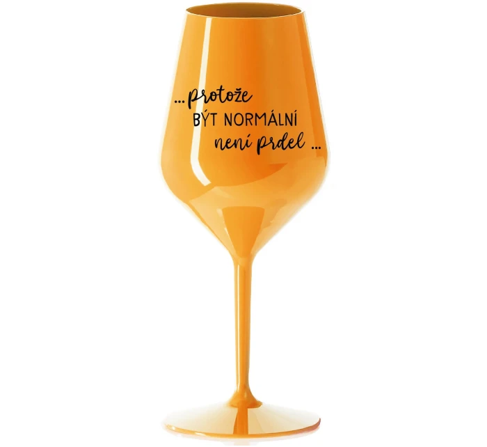 ...PROTOŽE BÝT NORMÁLNÍ NENÍ PRDEL... - oranžová nerozbitná sklenice na víno 470 ml ...PROTOŽE BÝT NORMÁLNÍ NENÍ PRDEL... - oranžová nerozbitná sklenice na víno 470 ml