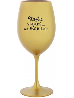 ŠTĚSTÍ SI NEKOUPÍŠ...ALE VÍNO JO! - zlatý pohár na víno 350 ml