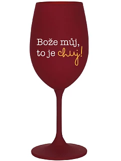 BOŽE MŮJ, TO JE CHUJ - bordo sklenice na víno 350 ml