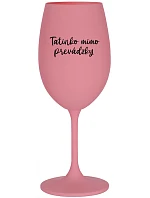 TATINKO MIMO PREVÁDZKY - ružový pohár na víno 350 ml