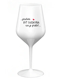 ...PRETOŽE BYŤ SVEDKYŇA NIE JE PRDEL... - biely nerozbitný pohár na víno 470 ml
