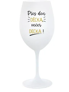 PŘES DEN DĚCKA, VEČER DECKA! - bílá  sklenice na víno 350 ml