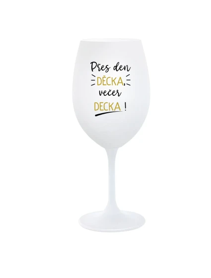 PŘES DEN DĚCKA, VEČER DECKA! - bílá  sklenice na víno 350 ml