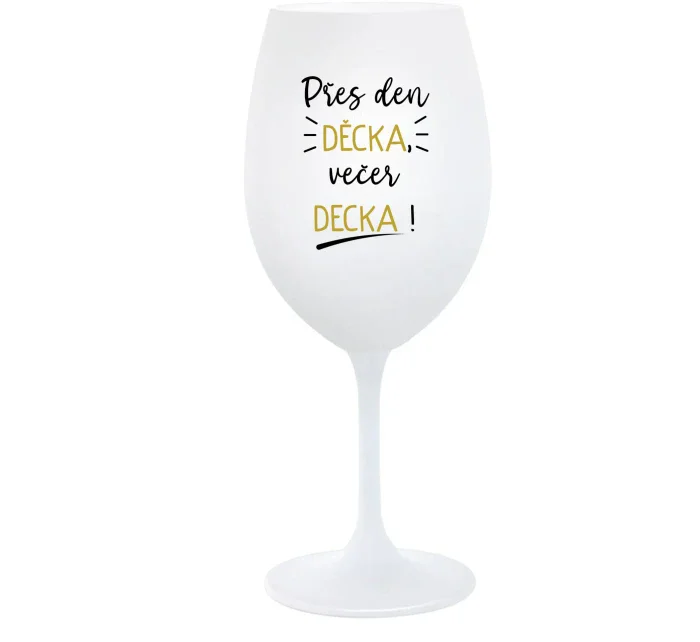 PŘES DEN DĚCKA, VEČER DECKA! - bílá  sklenice na víno 350 ml