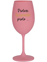 PROTOŽE (S)PROSTĚ PROTO... - růžová sklenice na víno 350 ml PROTOŽE (S)PROSTĚ PROTO... - růžová sklenice na víno 350 ml