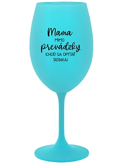 MAMA MIMO PREVÁDZKY (CHOĎ SA OPÝTAŤ TATINKA) - tyrkysový pohár na víno 350 ml